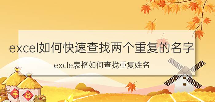 excel如何快速查找两个重复的名字 excle表格如何查找重复姓名？